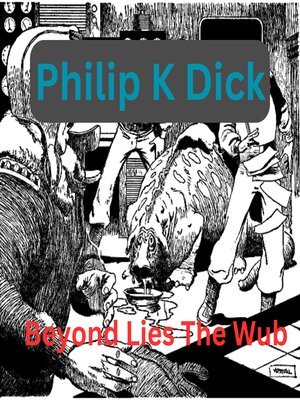 cover image of Philip K. Dick--Beyond Lies the Wub